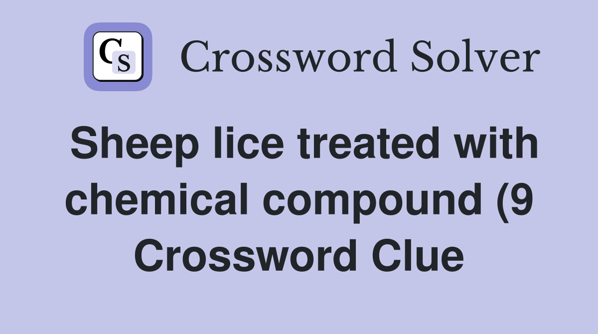 Sheep lice treated with chemical compound (9) Crossword Clue Answers Sheep lice treated with chemical compound (9) Crossword Clue Answers