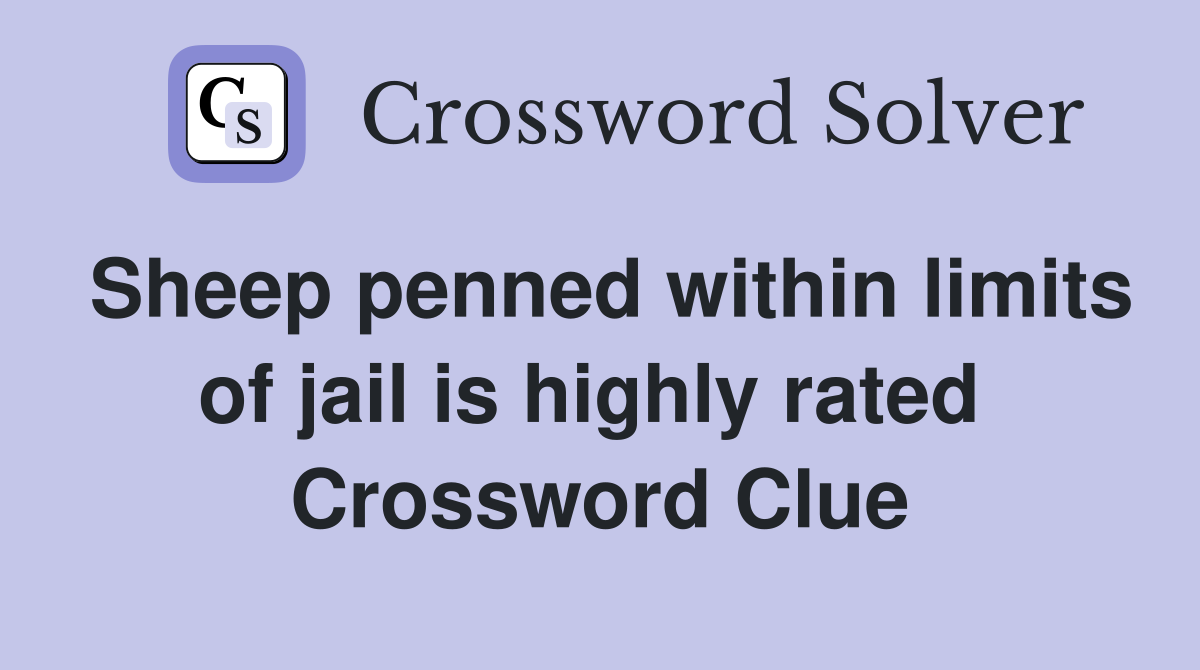 Sheep penned within limits of jail is highly rated  Crossword Clue