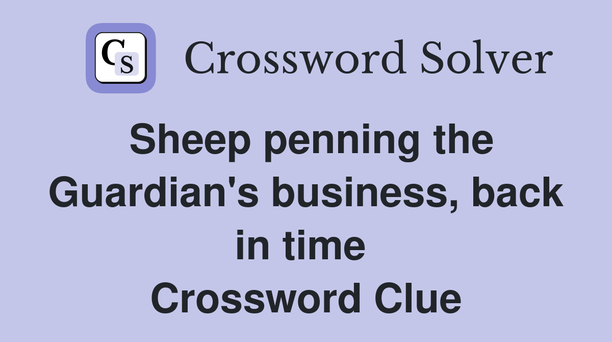 Sheep penning the Guardian's business, back in time  Crossword Clue