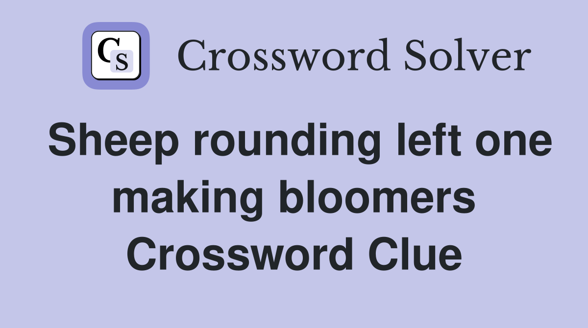 Sheep rounding left one making bloomers Crossword Clue