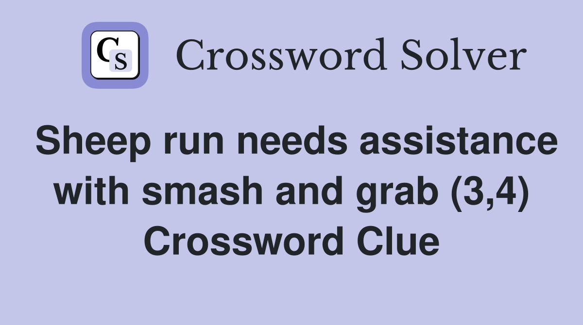 Sheep run needs assistance with smash and grab (3,4) Crossword Clue