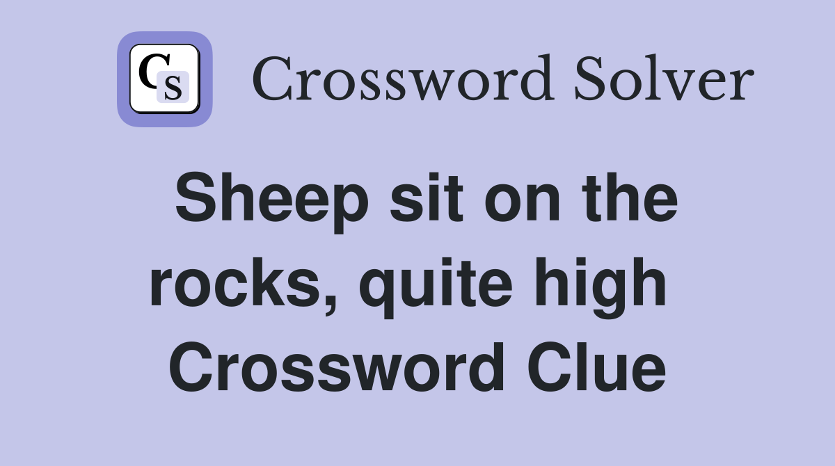 Sheep sit on the rocks, quite high  Crossword Clue