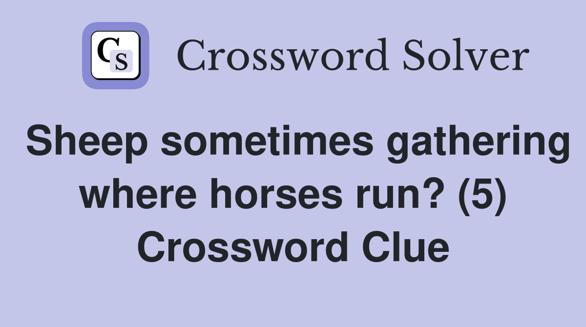 Sheep sometimes gathering where horses run? (5) Crossword Clue
