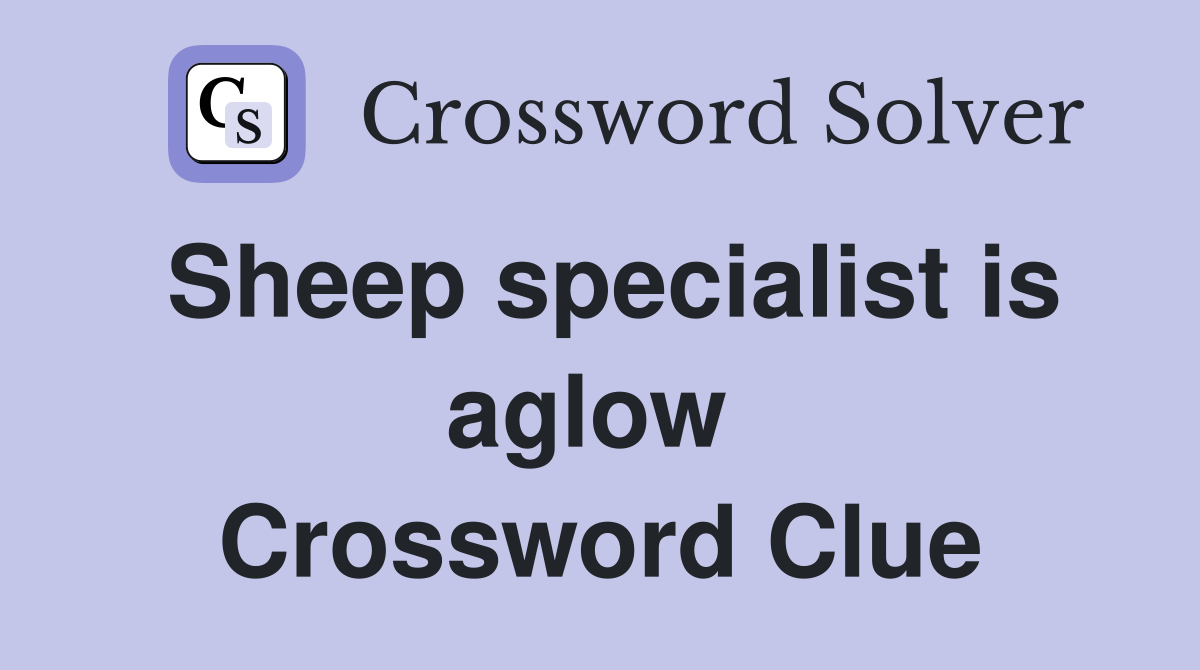 Sheep specialist is aglow  Crossword Clue