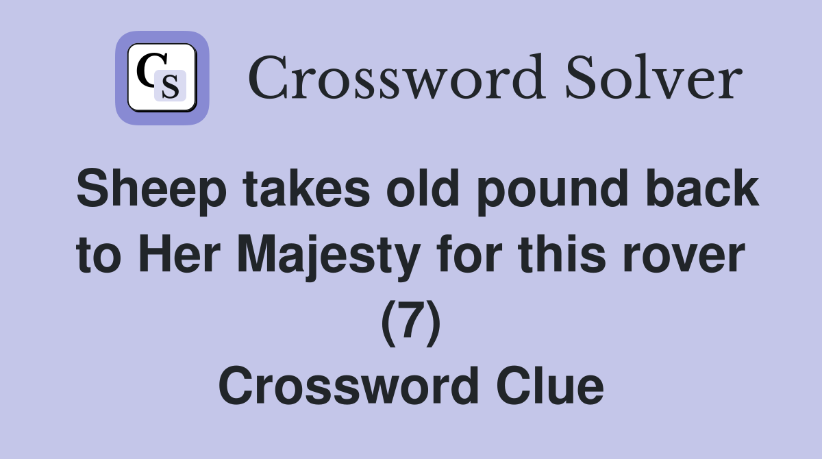 Sheep takes old pound back to Her Majesty for this rover (7) Crossword Clue