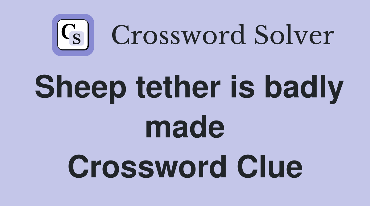 Sheep tether is badly made Crossword Clue