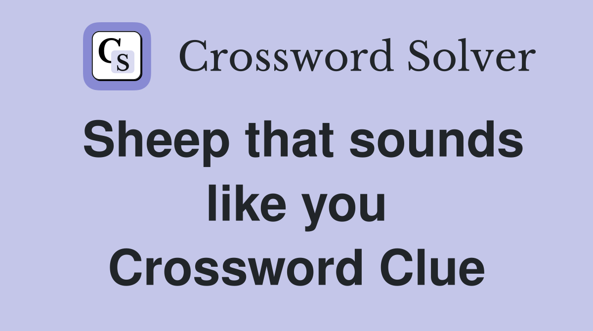 Sheep that sounds like you Crossword Clue
