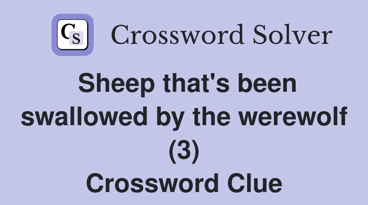 Sheep that's been swallowed by the werewolf (3) Crossword Clue