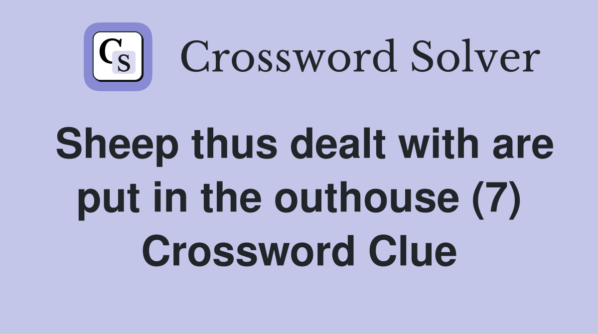 Sheep thus dealt with are put in the outhouse (7) Crossword Clue