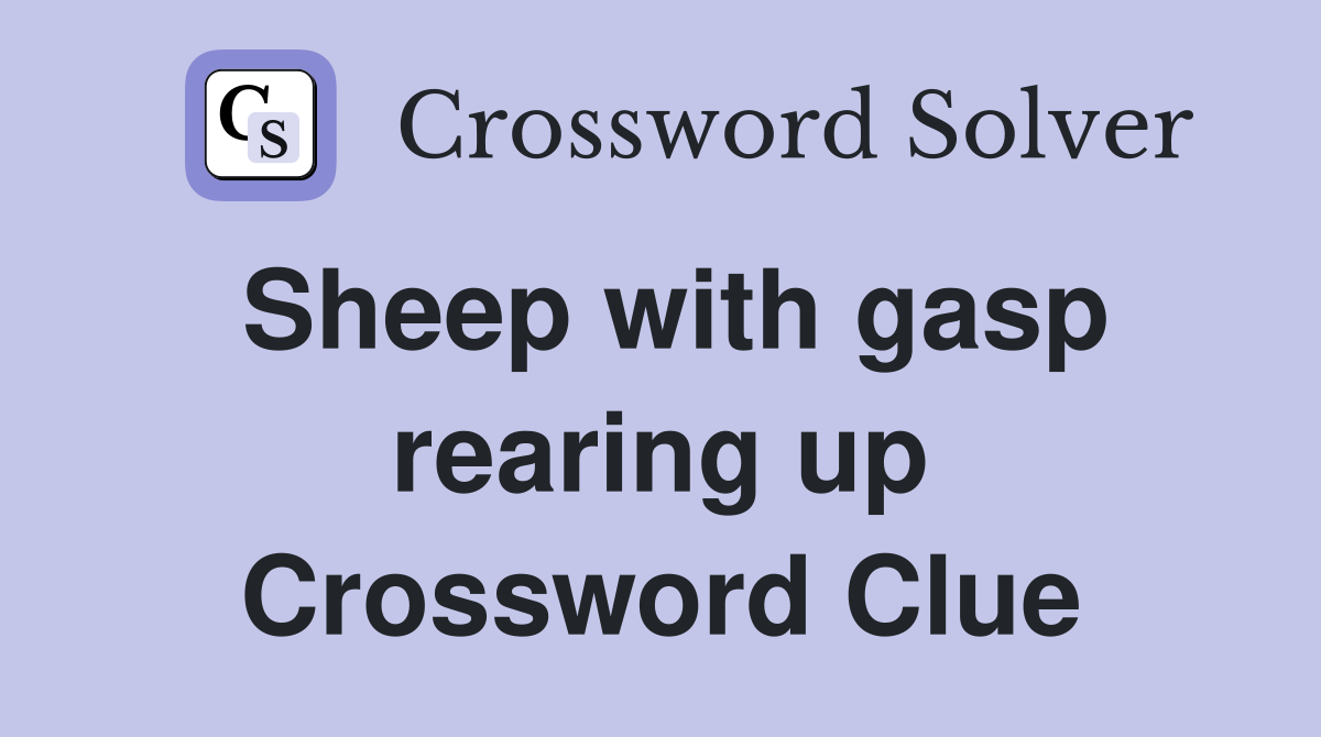 Sheep with gasp rearing up Crossword Clue