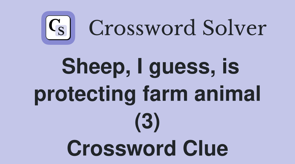 Sheep, I guess, is protecting farm animal (3) Crossword Clue