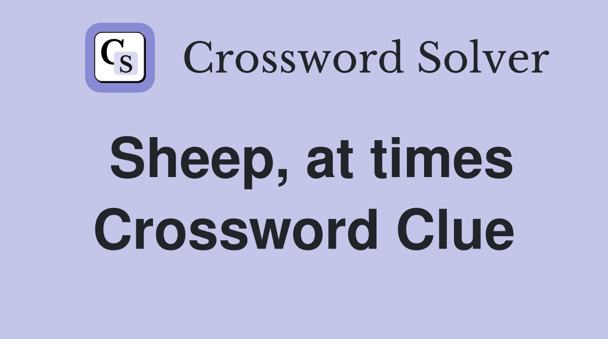 Sheep, at times Crossword Clue