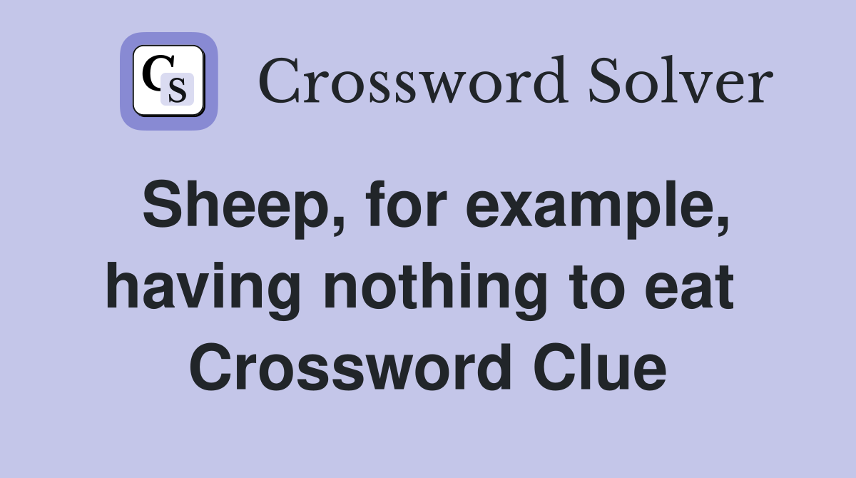 Sheep, for example, having nothing to eat  Crossword Clue