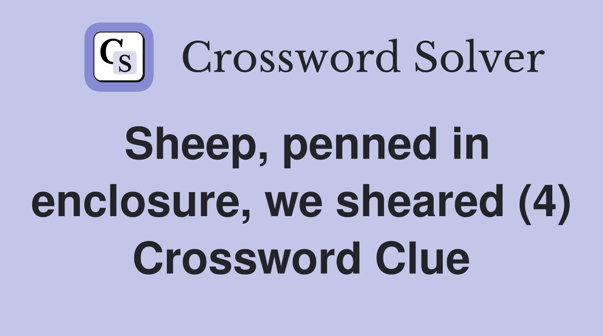 Sheep, penned in enclosure, we sheared (4) Crossword Clue
