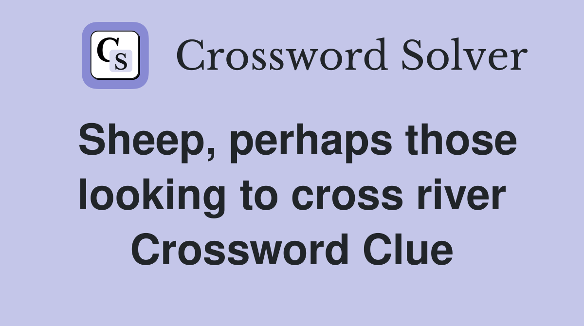 Sheep, perhaps those looking to cross river Crossword Clue