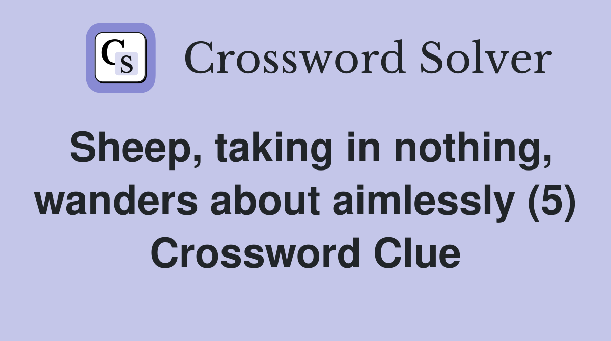 Sheep, taking in nothing, wanders about aimlessly (5) Crossword Clue