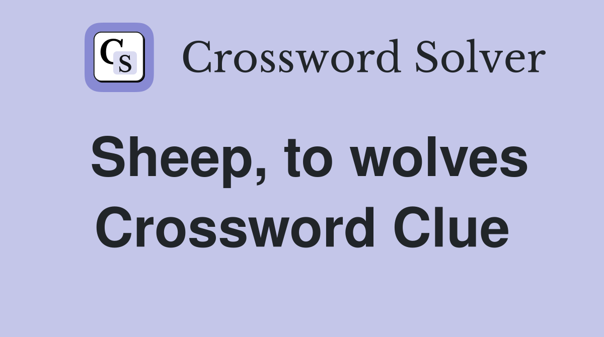 Sheep, to wolves Crossword Clue