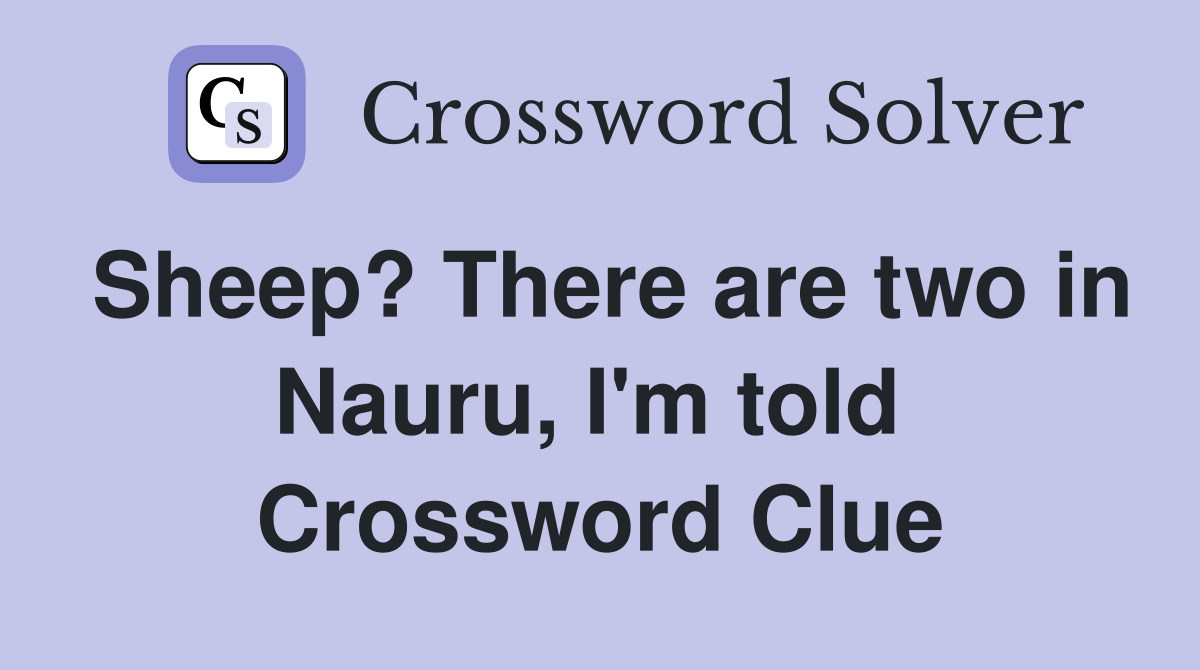 Sheep? There are two in Nauru, I'm told  Crossword Clue