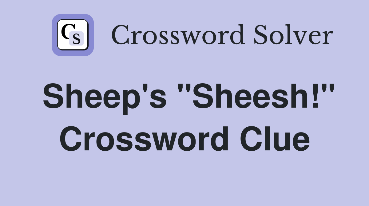 Sheep's "Sheesh!" Crossword Clue