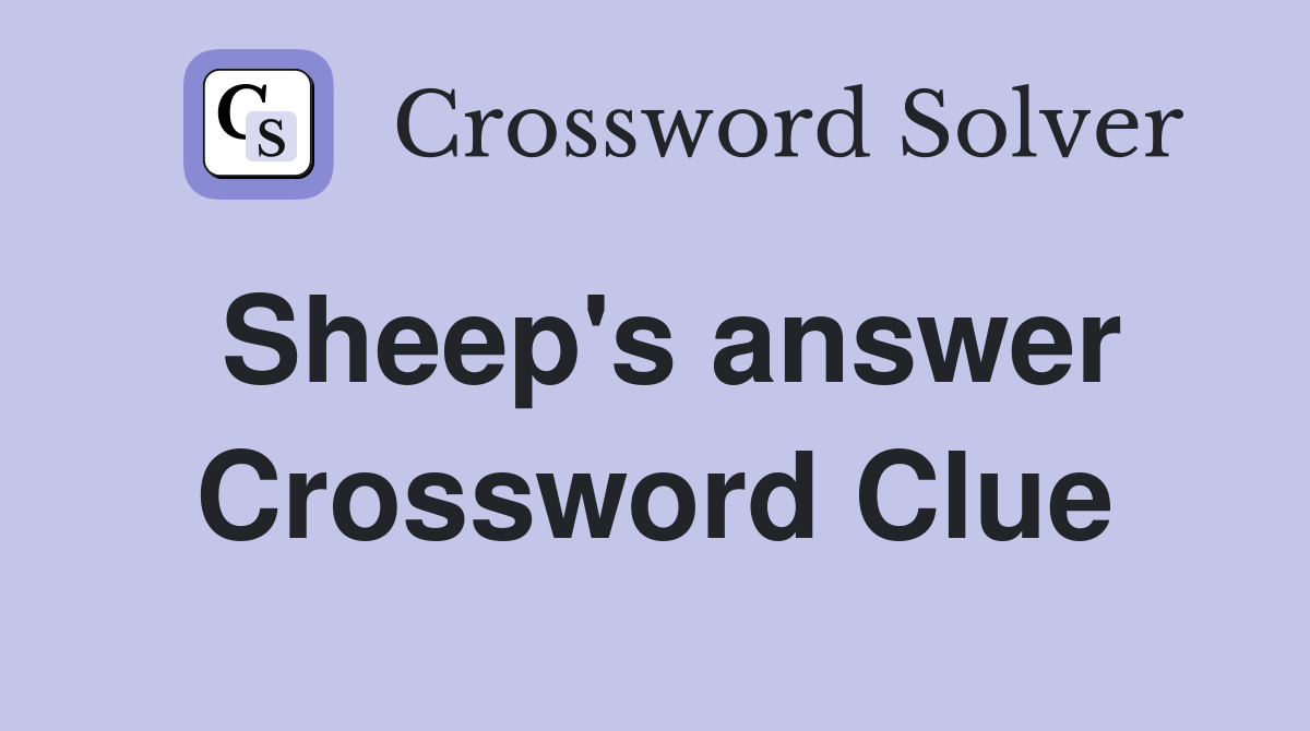 Sheep's answer Crossword Clue