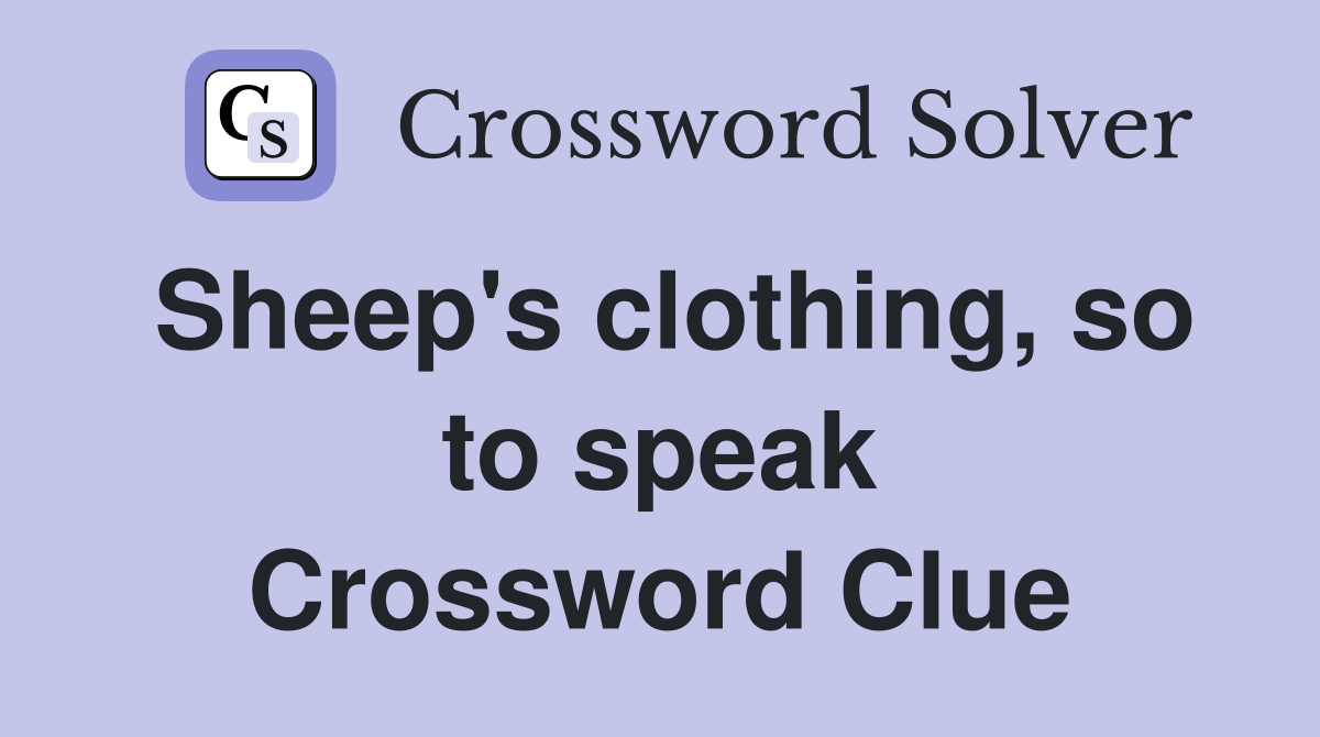 Sheep's clothing, so to speak Crossword Clue