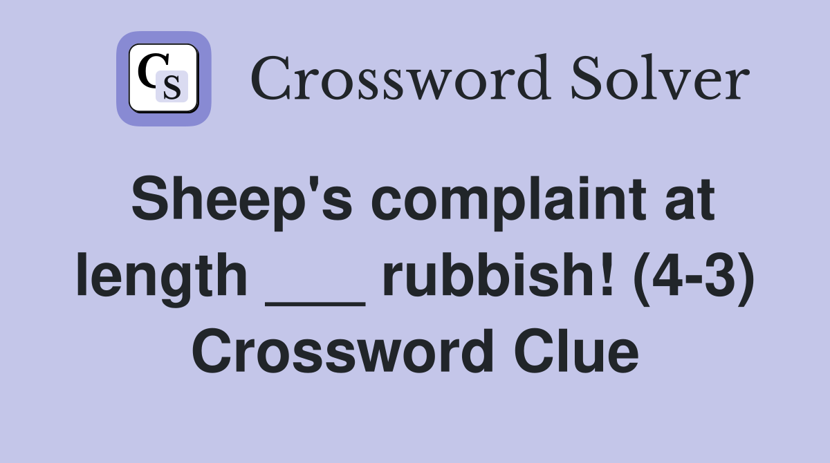 Sheep's complaint at length ___ rubbish! (4-3) Crossword Clue