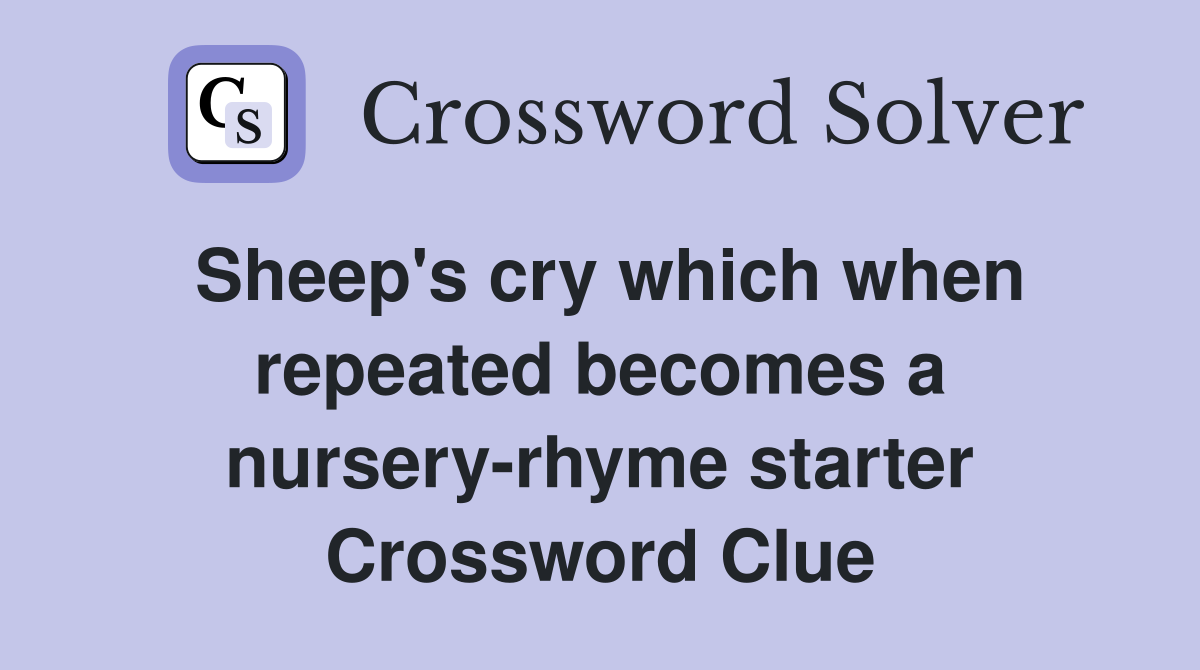 Sheep's cry which when repeated becomes a nursery-rhyme starter Crossword Clue