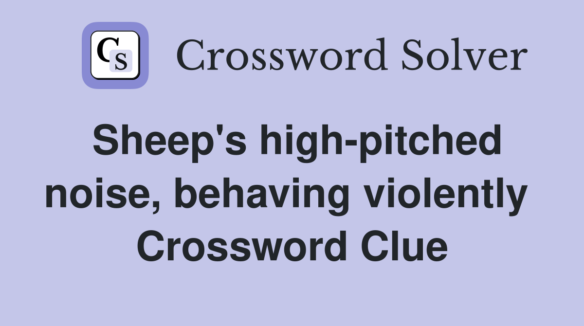 Sheep's high-pitched noise, behaving violently  Crossword Clue