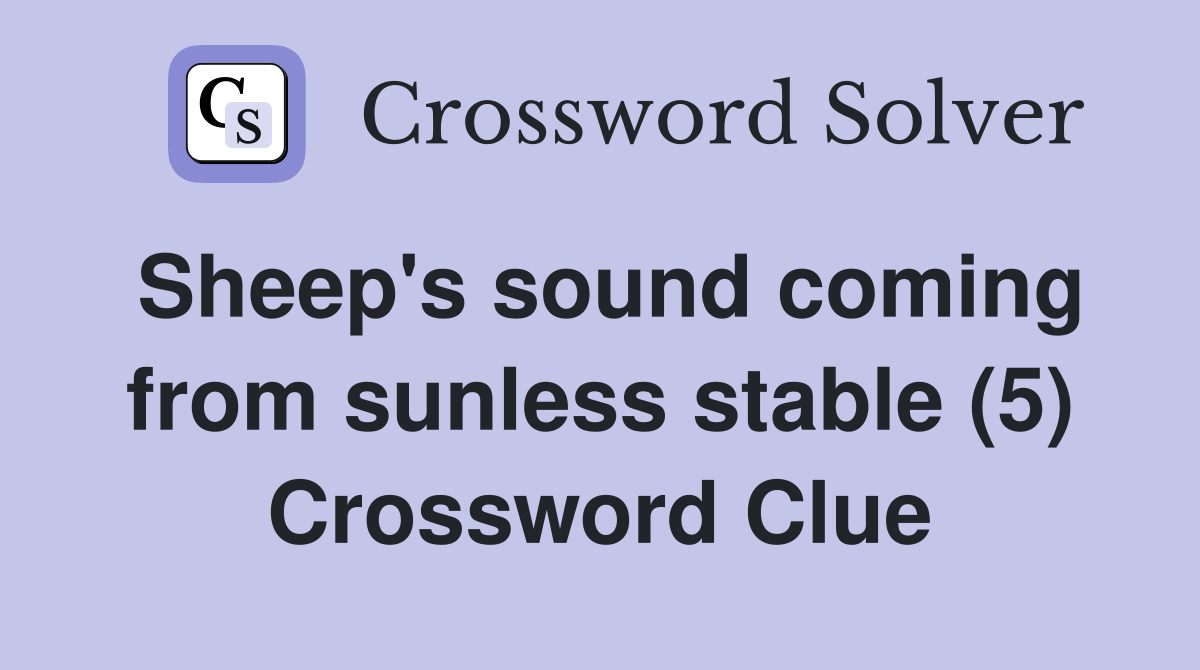 Sheep's sound coming from sunless stable (5) Crossword Clue