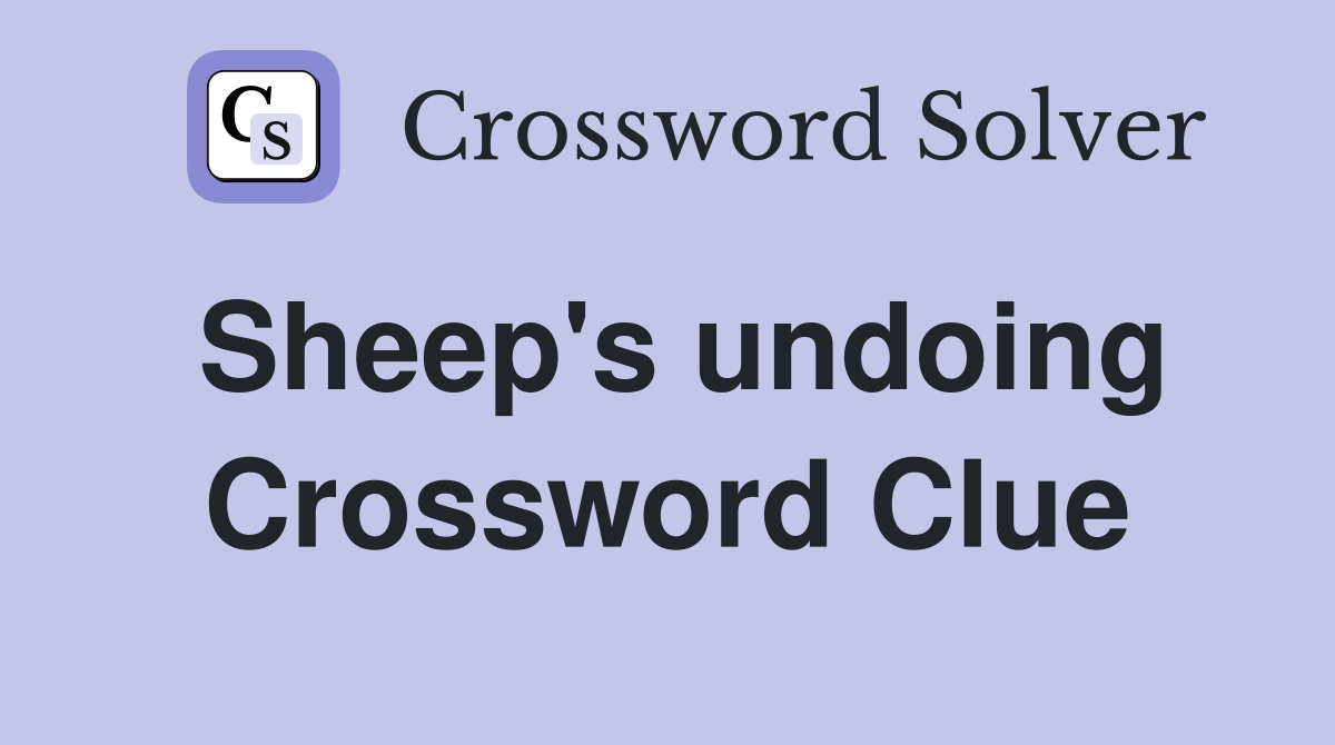 Sheep's undoing Crossword Clue