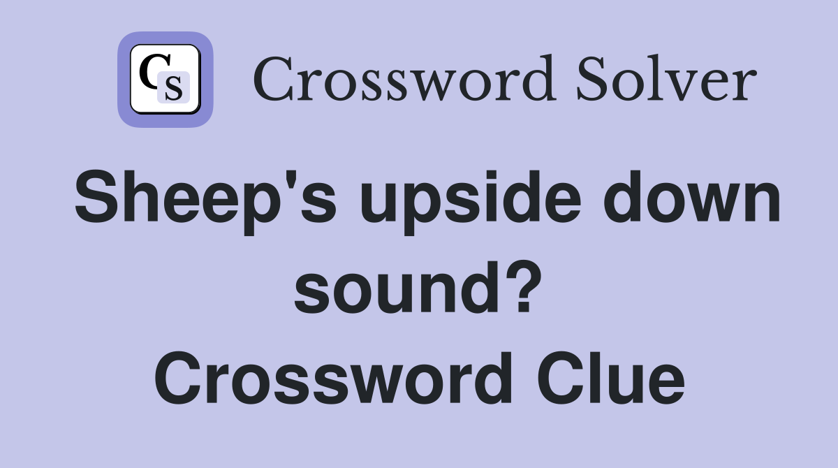 Sheep's upside down sound? Crossword Clue