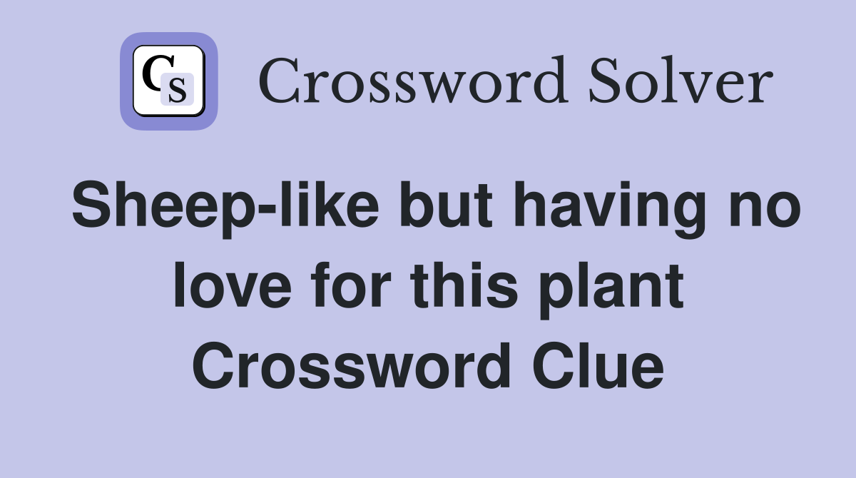 Sheep-like but having no love for this plant Crossword Clue