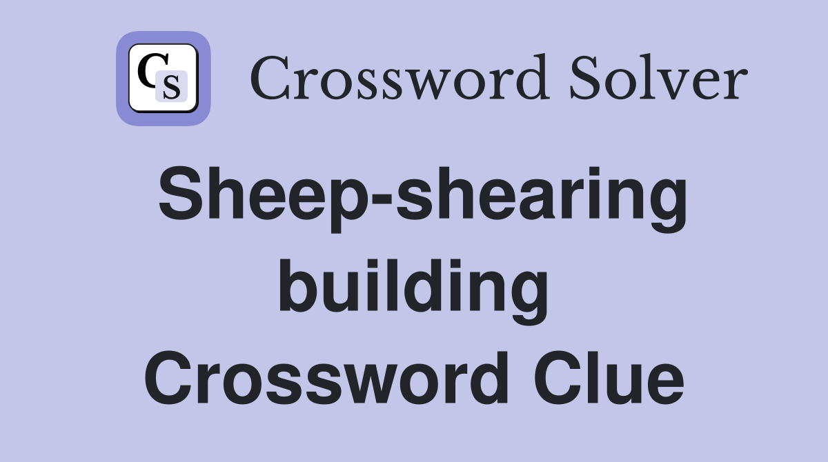Sheep-shearing building Crossword Clue