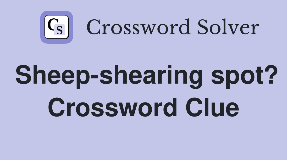 Sheep-shearing spot? Crossword Clue