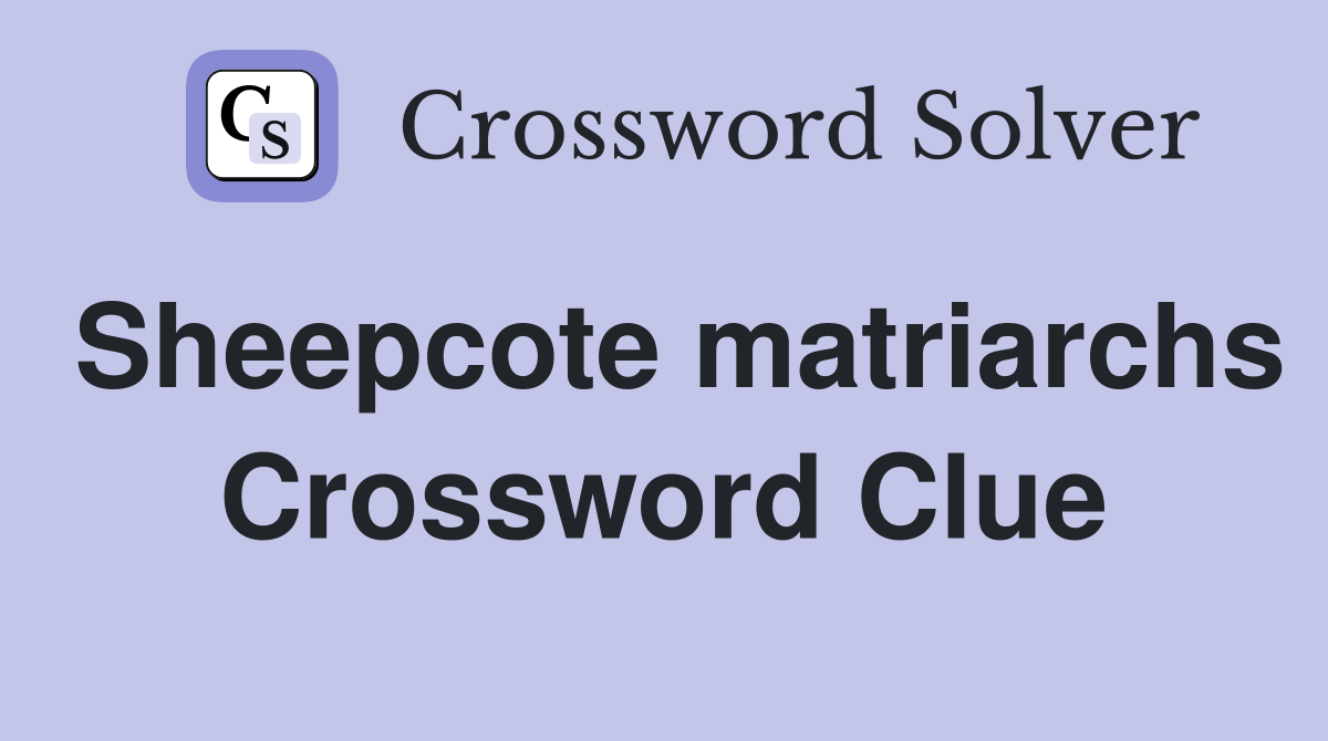 Sheepcote matriarchs Crossword Clue