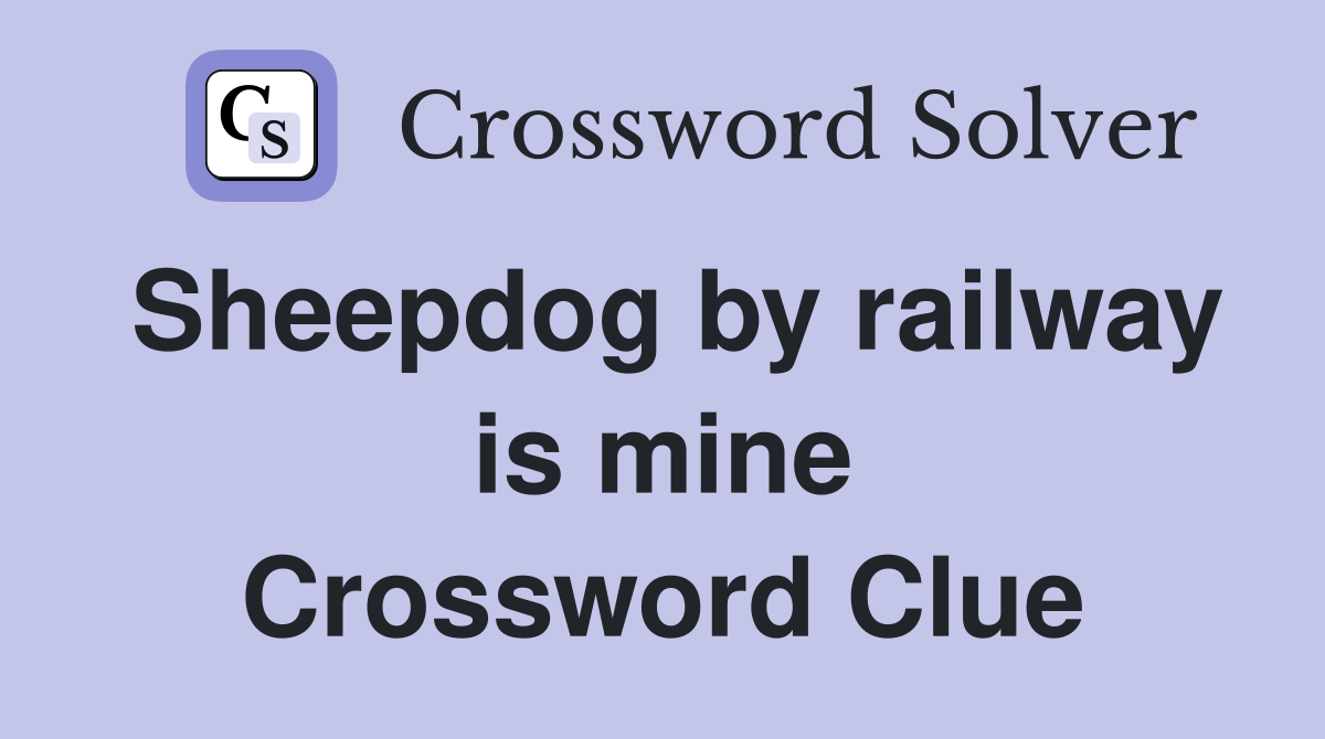 Sheepdog by railway is mine Crossword Clue