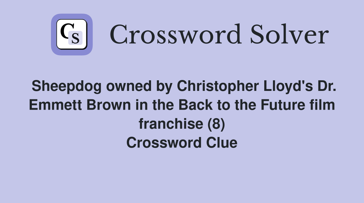 Sheepdog owned by Christopher Lloyd's Dr. Emmett Brown in the Back to the Future film franchise (8) Crossword Clue
