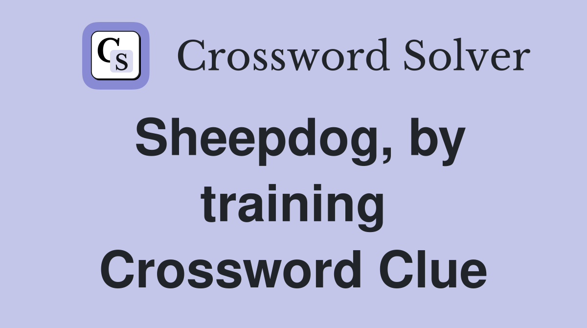 Sheepdog, by training Crossword Clue