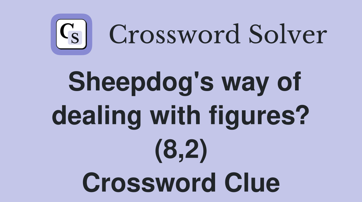 Sheepdog's way of dealing with figures? (8,2) Crossword Clue