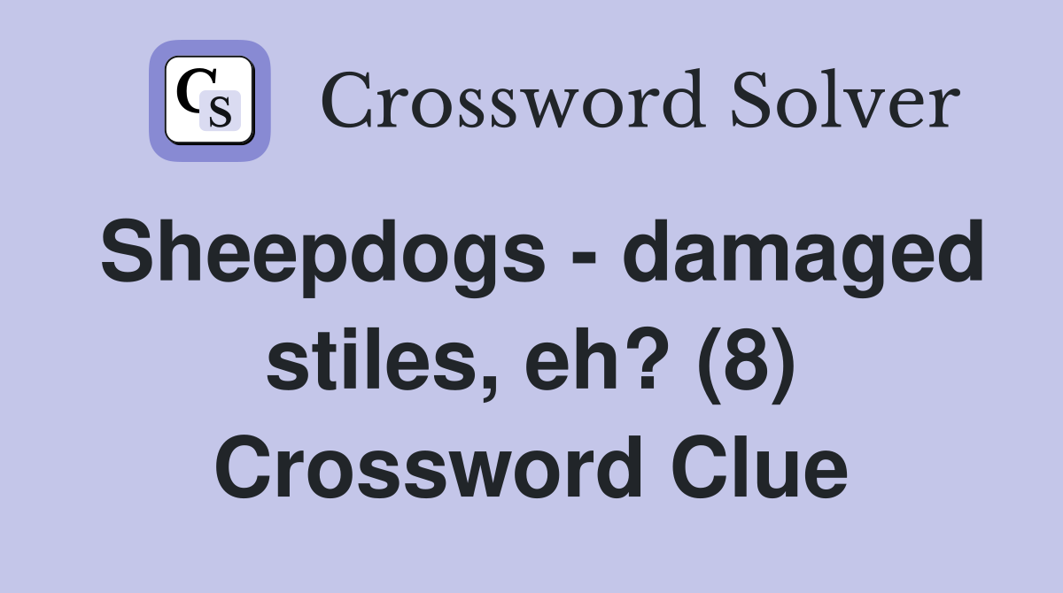 Sheepdogs - damaged stiles, eh? (8) Crossword Clue