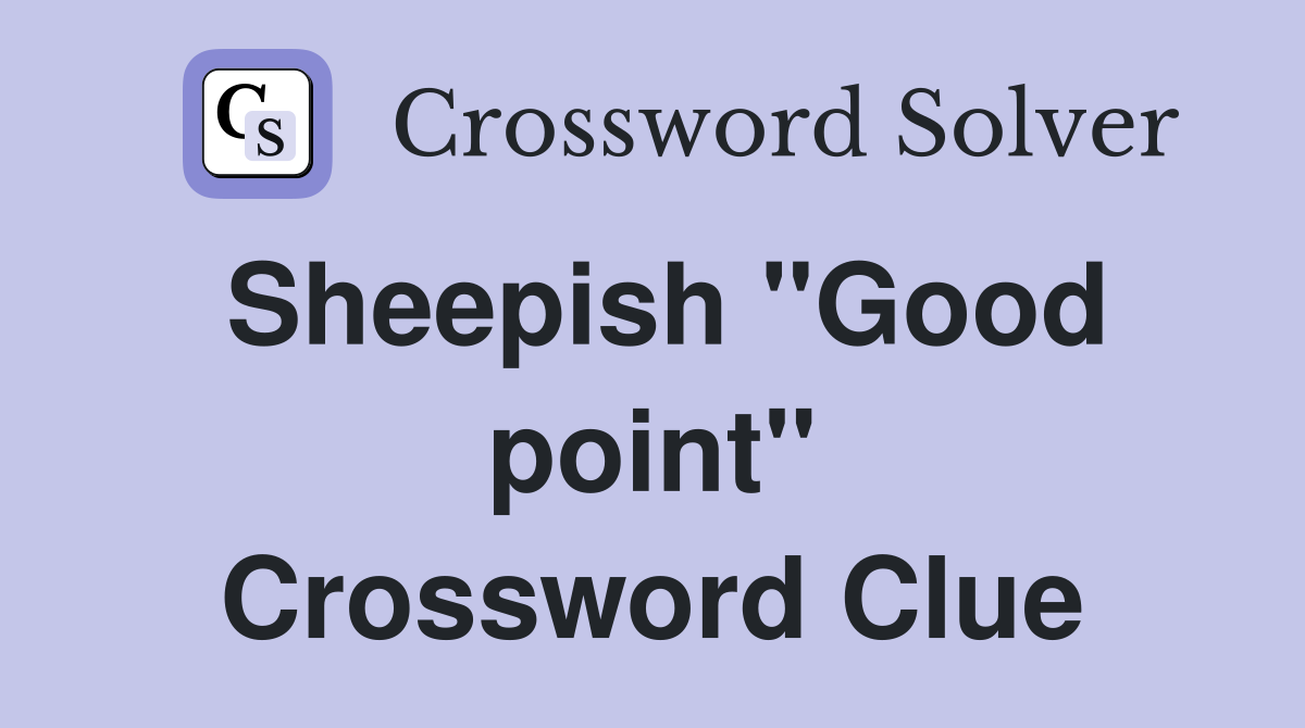 Sheepish "Good point" Crossword Clue