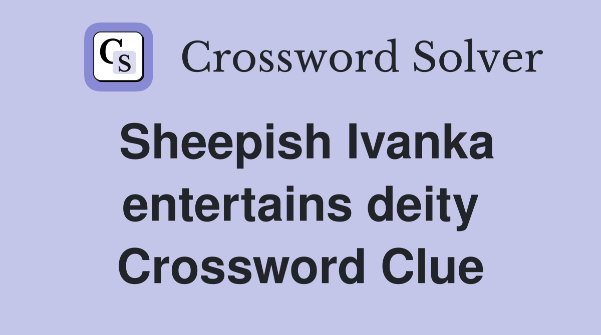 Sheepish Ivanka entertains deity Crossword Clue