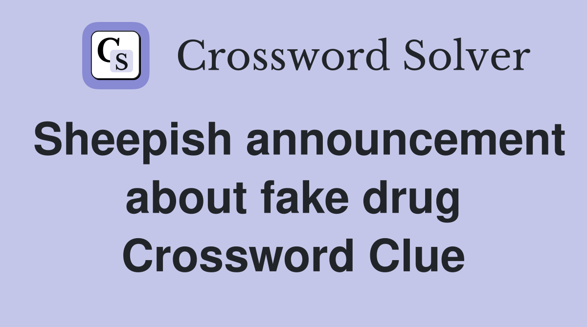 Sheepish announcement about fake drug Crossword Clue