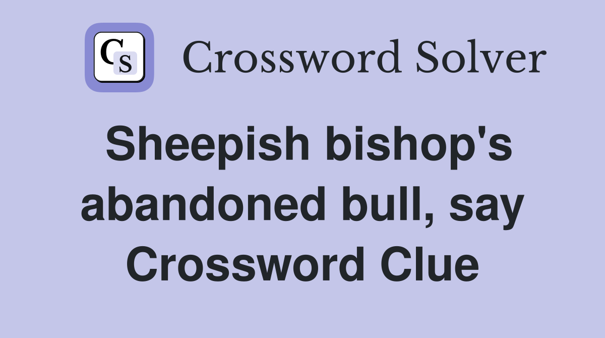 Sheepish bishop's abandoned bull, say Crossword Clue