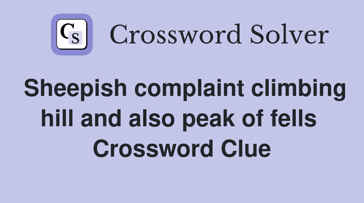 Sheepish complaint climbing hill and also peak of fells  Crossword Clue