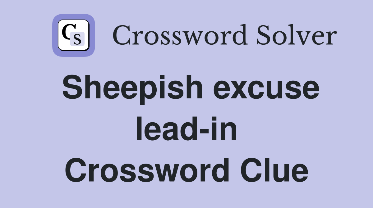 Sheepish excuse lead-in Crossword Clue