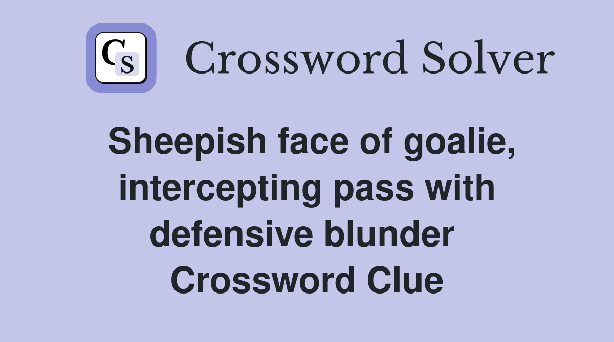 Sheepish face of goalie, intercepting pass with defensive blunder  Crossword Clue