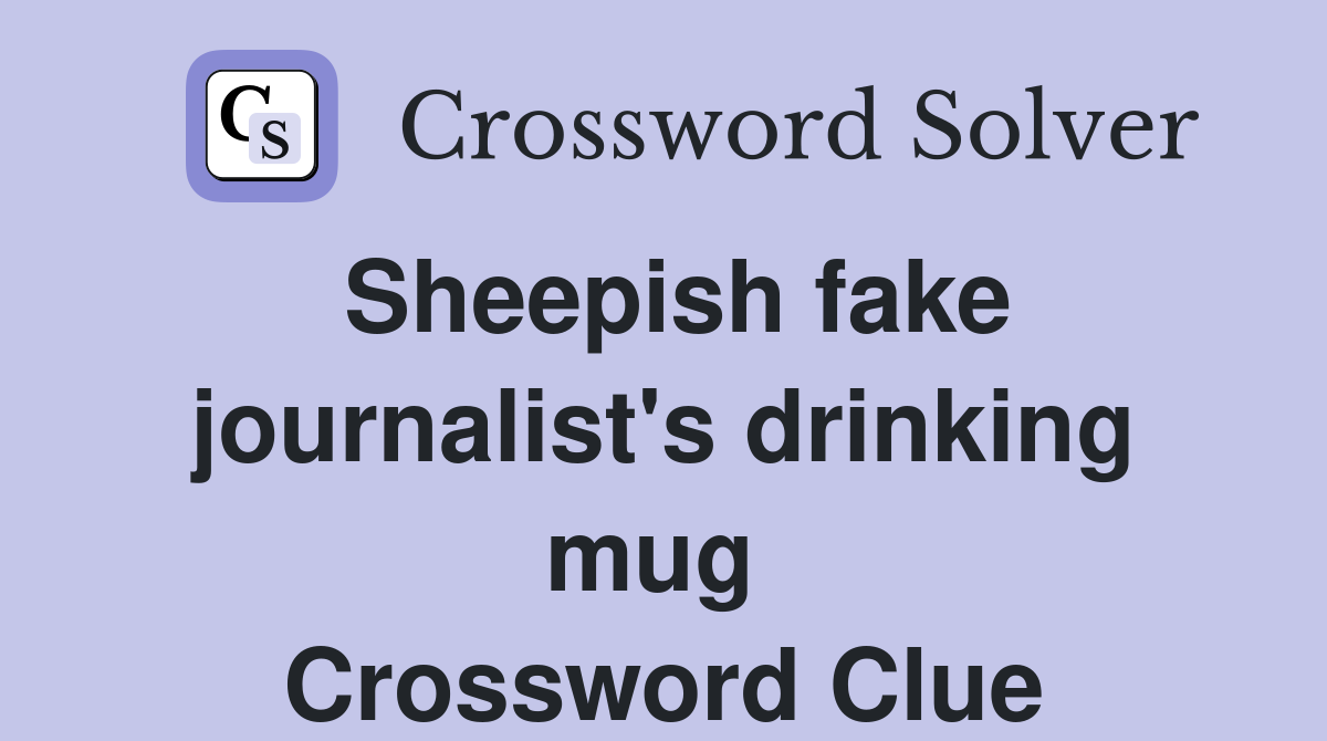 Sheepish fake journalist's drinking mug  Crossword Clue
