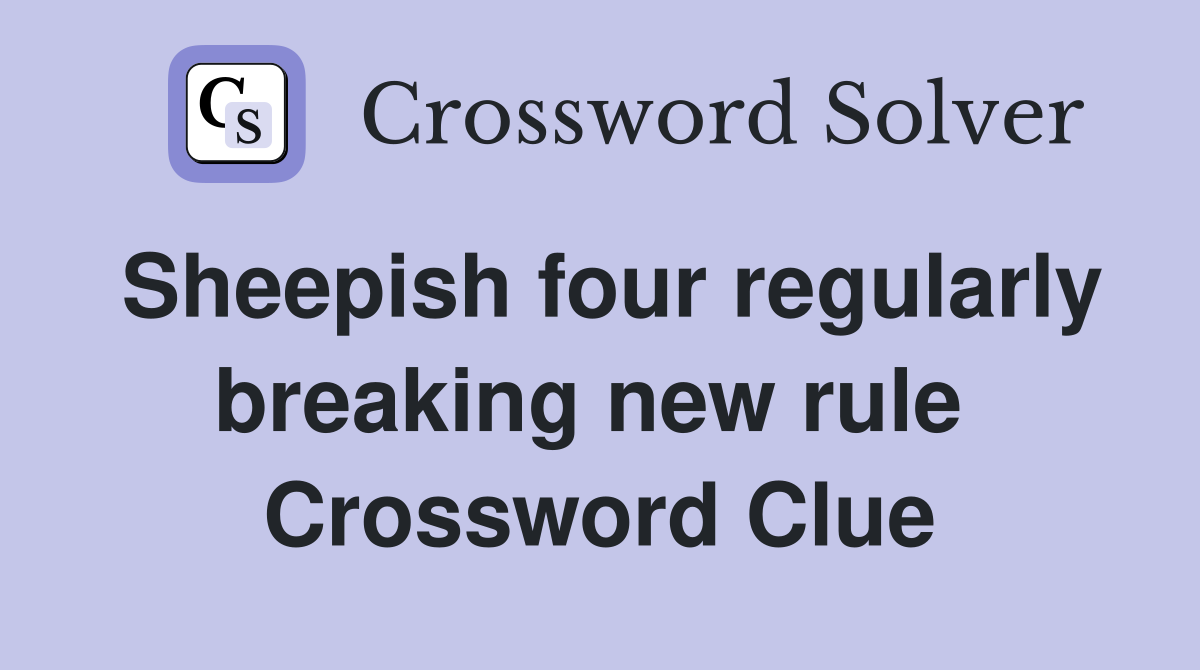 Sheepish four regularly breaking new rule  Crossword Clue