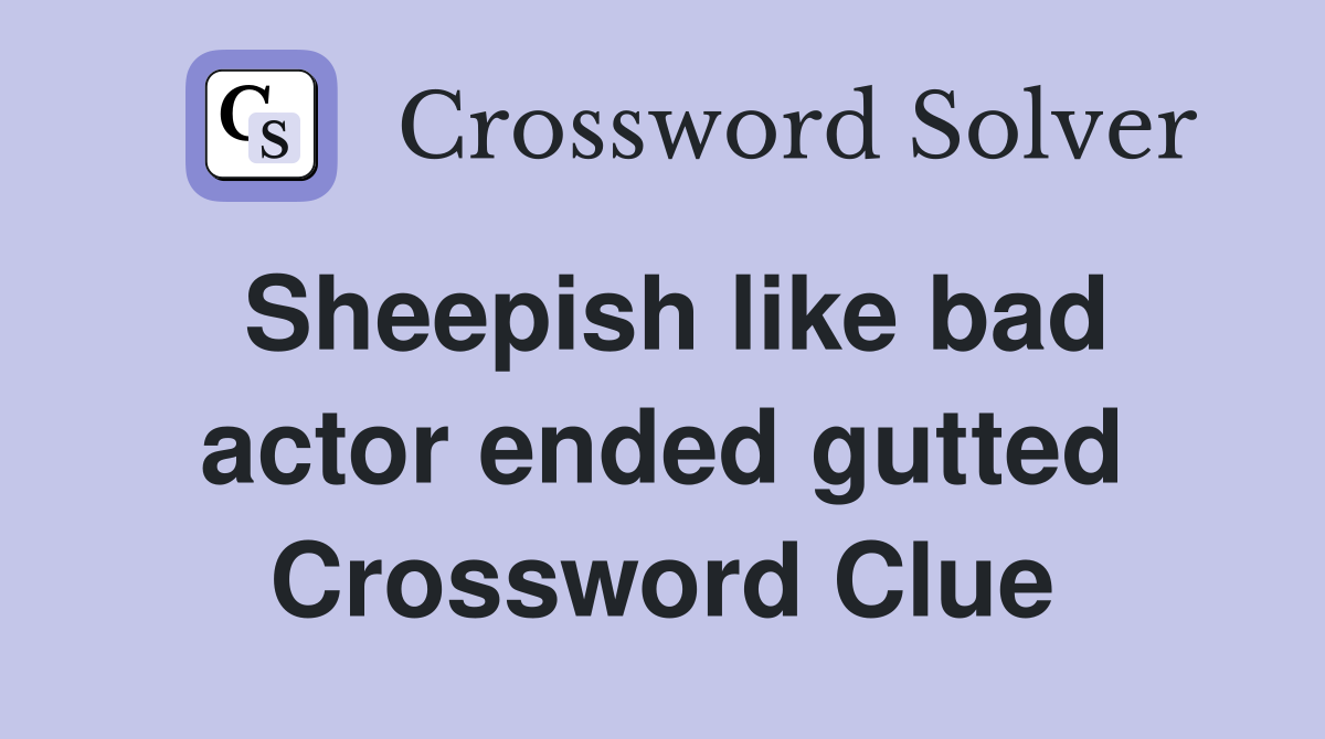 Sheepish like bad actor ended gutted Crossword Clue